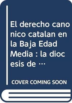 DERECHO CANÓNICO CATALÁN EN LA BAJA EDAD MEDIA, EL : LA DIÓCESIS DE GERONA EN LOS SIGLOS XIII Y XIV | 9788486065706 | BUENO SALINAS, SANTIAGO