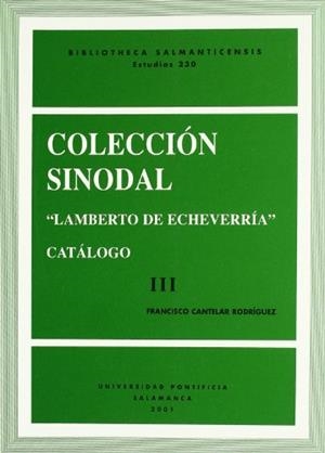 COLECCIÓN SINODAL "LAMBERTO DE ECHEVERRÍA" : CATÁLOGO III | 9788472995024 | CANTELAR RODRÍGUEZ, FRANCISCO