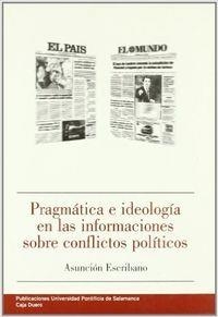 PRAGMÁTICA E IDEOLOGÍA EN LAS INFORMACIONES SOBRE CONFLICTOS POLÍTICOS | 9788472995116 | ESCRIBANO HERNÁNDEZ, ASUNCIÓN