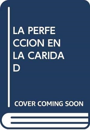 PERFECCIÓN EN LA CARIDAD, LA | 9788472997752 | FRAILE YÉCORA, PEDRO IGNACIO