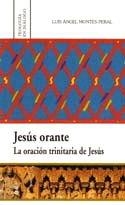 JESÚS ORANTE. LA ORACIÓN TRINITARIA DE JESÚS | 9788472997301 | MONTES PERAL, LUIS ANGEL