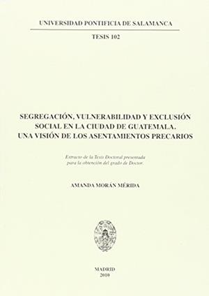 SEGREGACIÓN, VULNERABILIDAD Y EXCLUSIÓN SOCIAL EN LA CIUDAD DE GUATEMALA | 9788472999039 | MORÁN MÉRIDA, AMANDA