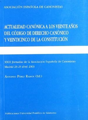 ACTUALIDAD CANÓNICA A LOS VEINTE AÑOS DEL CÓDIGO DE DERECHO CANÓNICO Y VEINTICINCO DE LA CONSTITUCIÓN. XII JORNADAS DE LA ASOCIACIÓN ESPAÑOLA DE CANON | 9788472995901 | PÉREZ RAMOS, ANTONIO