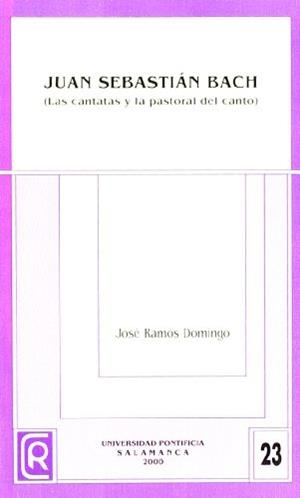 JUAN SEBASTIÁN BACH, LAS CANTATAS Y LA PASTORAL DEL CANTO | 9788472994768 | RAMOS DOMINGO, JOSÉ