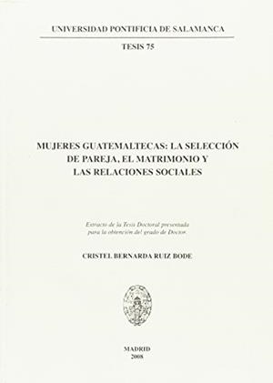 MUJERES GUATEMALTECAS: LA SELECCIÓN DE PAREJA, EL MATRIMONIO Y LAS RELACIONES SOCIALES | 9788472998292 | RUIZ BODE, CRISTEL BERNARDA