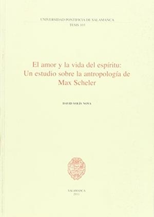 AMOR Y LA VIDA DEL ESPÍRITU, EL : UN ESTUDIO SOBRE LA ANTROPOLOGÍA DE MAX SCHELER | 9788472999053 | SOLÍS NOVA, DAVID