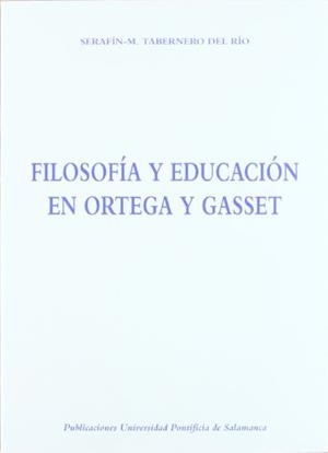 FILOSOFÍA Y EDUCACIÓN EN ORTEGA Y GASSET | 9788472992962 | TABERNERO DEL RÍO, SERAFÍN