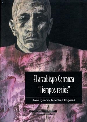ARZOBISPO CARRANZA, "TIEMPOS RECIOS", EL | 9788472995727 | TELLECHEA IDÍGORAS, JOSÉ IGNACIO