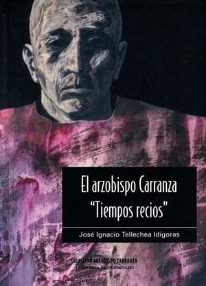 ARZOBISPO CARRANZA, "TIEMPOS RECIOS", EL | 9788472996113 | TELLECHEA IDÍGORAS, JOSÉ IGNACIO