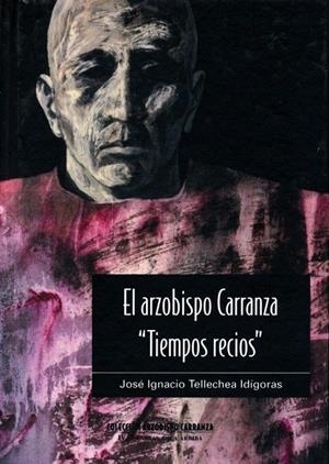 ARZOBISPO CARRANZA, "TIEMPOS RECIOS", EL | 9788472997462 | TELLECHEA IDÍGORAS, JOSÉ IGNACIO
