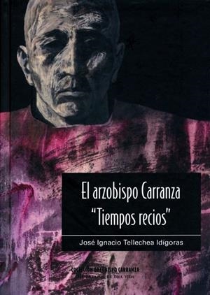 ARZOBISPO CARRANZA, "TIEMPOS RECIOS", EL | 9788472996670 | TELLECHEA IDÍGORAS, JOSÉ IGNACIO