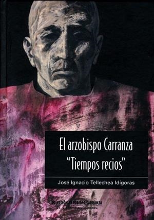 ARZOBISPO CARRANZA, "TIEMPOS RECIOS", EL | 9788472997479 | TELLECHEA IDÍGORAS, JOSÉ IGNACIO