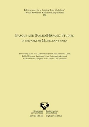 BASQUE AND (PALEO)HISPANIC STUDIES IN THE WAKE OF MICHELENA’S WORK. ACTAS DEL I CONGRESO DE LA CÁTEDRA LUIS MICHELENA | 9788483735664 | VARIOS AUTORES