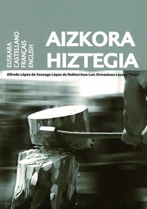 AIZKORA HIZTEGIA. EUSKARA / CASTELLANO / FRANÇAIS / ENGLISH | 9788498604375 | LÓPEZ DE SOSOAGA LÓPEZ DE ROBLES, ALFREDO / ORMAETXEA LASAGA, "TXIPI", JOSÉ LUIS