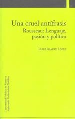 CRUEL ANTÍFRASIS, UNA. ROUSSEAU: LENGUAJE, PASIÓN Y POLÍTICA | 9788497691857 | IRIARTE LÓPEZ, IÑAKI