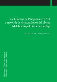DIÓCESIS DE PAMPLONA EN 1734, A TRAVÉS DE LA VISITA AD LIMINA DEL OBISPO MELCHOR ÁNGEL GUTIÉRREZ VALLEJO, LA | 9788497692670 | RICO ARRASTIA, MARÍA IRANZU