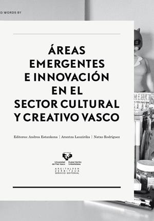 ÁREAS EMERGENTES E INNOVACIÓN EN EL SECTOR CULTURAL Y CREATIVO VASCO | 9788490820148