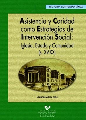 ASISTENCIA Y CARIDAD COMO ESTRATEGIAS DE INTERVENCIÓN SOCIAL: IGLESIA, ESTADO Y COMUNIDAD (S. XV-XX) | 9788483739259
