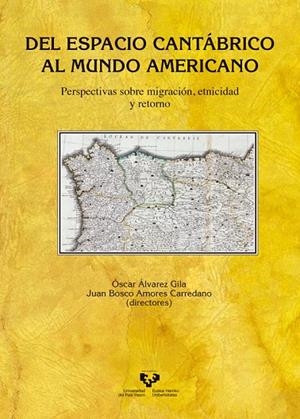 DEL ESPACIO CANTÁBRICO AL MUNDO AMERICANO. PERSPECTIVAS SOBRE MIGRACIÓN, ETNICIDAD Y RETORNO | 9788490822180