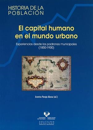CAPITAL HUMANO EN EL MUNDO URBANO, EL. EXPERIENCIAS DESDE LOS PADRONES MUNICIPALES (1850-1930) | 9788498605341