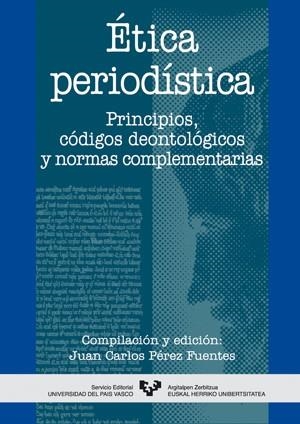 ÉTICA PERIODÍSTICA. PRINCIPIOS, CÓDIGOS DEONTOLÓGICOS Y NORMAS COMPLEMENTARIAS | 9788483735947