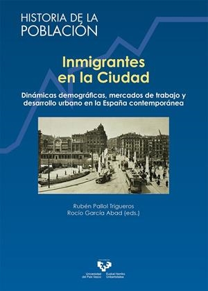 INMIGRANTES EN LA CIUDAD. DINÁMICAS DEMOGRÁFICAS, MERCADOS DE TRABAJO Y DESARROLLO URBANO EN LA ESPAÑA CONTEMPORÁNEA | 9788490827109