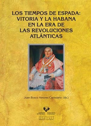 TIEMPOS DE ESPADA, LOS. VITORIA Y LA HABANA EN LA ERA DE LAS REVOLUCIONES ATLÁNTICAS | 9788498609660