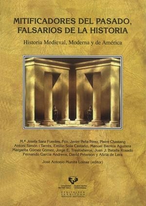 MITIFICADORES DEL PASADO, FALSARIOS DE LA HISTORIA. HISTORIA MEDIEVAL, MODERNA Y DE AMÉRICA | 9788498605853