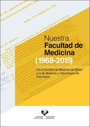 NUESTRA FACULTAD DE MEDICINA (1968-2015). DE LA FACULTAD DE MEDICINA DE BILBAO A LA DE MEDICINA Y ODONTOLOGÍA DEL PAÍS VASCO | 9788490823873