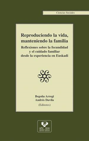REPRODUCIENDO LA VIDA, MANTENIENDO LA FAMILIA. REFLEXIONES SOBRE LA FECUNDIDAD Y EL CUIDADO FAMILIAR DESDE LA EXPERIENCIA EN EUSKADI | 9788483736982