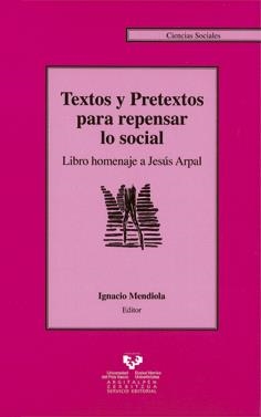 TEXTOS Y PRETEXTOS PARA REPENSAR LO SOCIAL. LIBRO HOMENAJE A JESÚS ARPAL | 9788498601404
