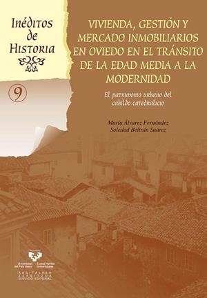 VIVIENDA, GESTIÓN Y MERCADO INMOBILIARIOS EN OVIEDO EN EL TRÁNSITO DE LA EDAD MEDIA A LA MODERNIDAD | 9788490821404 | ÁLVAREZ FERNÁNDEZ, MARÍA / BELTRÁN SUÁREZ, SOLEDAD