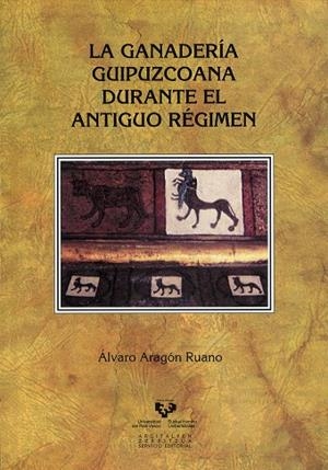 GANADERÍA GUIPUZCOANA DURANTE EL ANTIGUO RÉGIMEN, LA | 9788498602722 | ARAGÓN RUANO, ÁLVARO