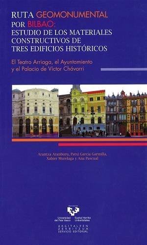 RUTA GEOMONUMENTAL POR BILBAO. ESTUDIO DE LOS MATERIALES CONSTRUCTIVOS DE TRES EDIFICIOS HISTÓRICOS. EL TEATRO ARRIAGA, EL AYUNTAMIENTO Y EL PALACIO D | 9788498603026 | ARANBURU ARTANO, ARANTZA / GARCÍA GARMILLA, PATXI / MURELAGA BEREICUA, XABIER / PASCUAL CUEVAS, ANA