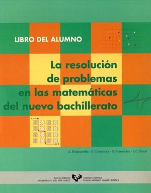 RESOLUCIÓN DE PROBLEMAS EN LAS MATEMÁTICAS DEL NUEVO BACHILLERATO, LA. LIBRO DEL ALUMNO | 9788475859460 | BAGAZGOITIA GONZÁLEZ, ALBERTO / CASTAÑEDA BRAVO, FERNANDO / FERNÁNDEZ FERNÁNDEZ, SANTIAGO / PERAL AL