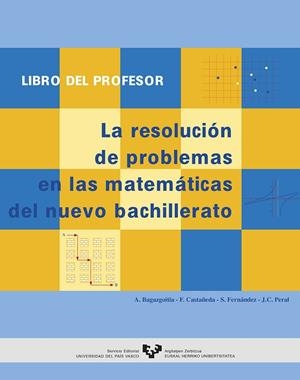 RESOLUCIÓN DE PROBLEMAS EN LAS MATEMÁTICAS DEL NUEVO BACHILLERATO, LA. LIBRO DEL PROFESOR | 9788475859453 | BAGAZGOITIA GONZÁLEZ, ALBERTO / CASTAÑEDA BRAVO, FERNANDO / FERNÁNDEZ FERNÁNDEZ, SANTIAGO / PERAL AL