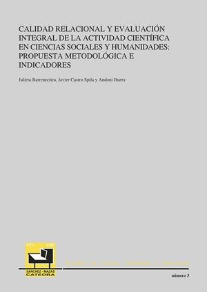 CALIDAD RELACIONAL Y EVALUACIÓN INTEGRAL DE LA ACTIVIDAD CIENTÍFICA EN CIENCIAS SOCIALES Y HUMANIDADES: PROPUESTA METODOLÓGICA E INDICADORES | 9788498601732 | BARRENECHEA FELDMAN, JULIETA / CASTRO SPILA, JAVIER / IBARRA UNZUETA, ANDONI