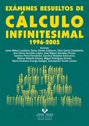 EXÁMENES RESUELTOS DE CÁLCULO INFINITESIMAL 1996-2005 | 9788483738665 | BILBAO LANDATXE, JAVIER / GARATE ZUBIAURRE, GORKA / GARCÍA ZABALBEITIA, OLATZ / GONZÁLEZ LÓPEZ, ANA 