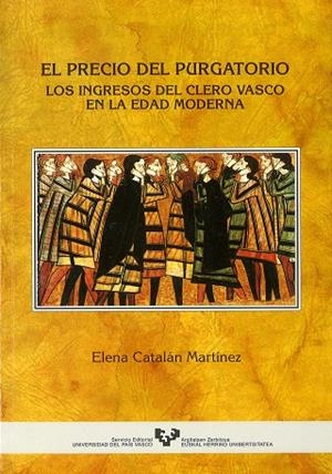 PRECIO DEL PURGATORIO, EL. LOS INGRESOS DEL CLERO VASCO EN LA EDAD MODERNA | 9788483732724 | CATALÁN MARTÍNEZ, ELENA