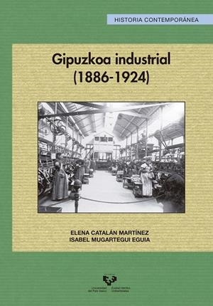 GIPUZKOA INDUSTRIAL (1886-1924) | 9788490827079 | CATALÁN MARTÍNEZ, ELENA / MUGARTEGUI EGUÍA, ISABEL