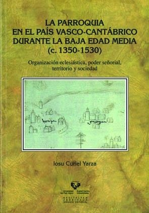 PARROQUIA EN EL PAÍS VASCO-CANTÁBRICO DURANTE LA BAJA EDAD MEDIA (C. 1350-1530), LA | 9788498602487 | CURIEL YARZA, IOSU