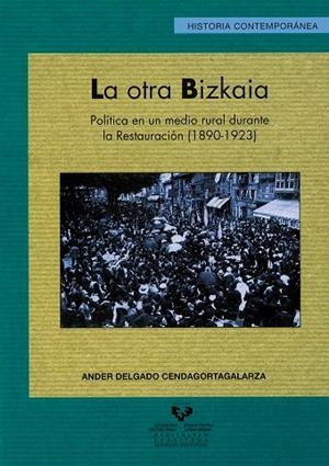 OTRA BIZKAIA. POLÍTICA EN UN MEDIO RURAL DURANTE LA RESTAURACIÓN (1890-1923), LA | 9788498601152 | DELGADO CENDAGORTAGALARZA, ANDER