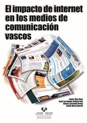IMPACTO DE INTERNET EN LOS MEDIOS DE COMUNICACIÓN VASCOS, EL | 9788483739273 | DÍAZ NOCI, JAVIER / LARRAÑAGA ZUBIZARRETA, JOSÉ / LARRONDO URETA, AINARA / MESO AYERDI, KOLDO