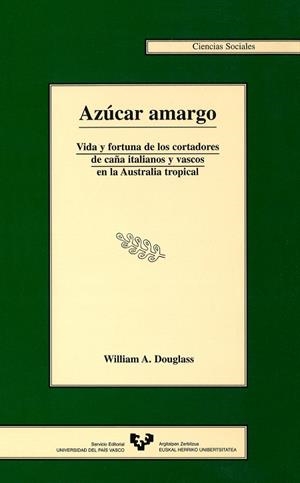 AZÚCAR AMARGO. VIDA Y FORTUNA DE LOS CORTADORES DE CAÑA ITALIANOS Y VASCOS EN LA AUSTRALIA TROPICAL | 9788475858166 | DOUGLASS, WILLIAM A.