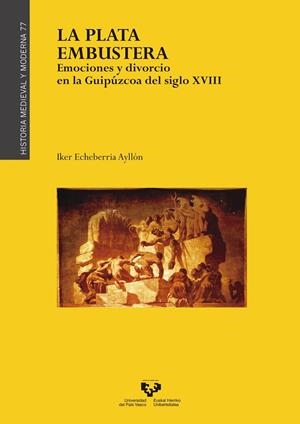 PLATA EMBUSTERA. EMOCIONES Y DIVORCIO EN LA GUIPÚZCOA DEL SIGLO XVIII, LA | 9788490827093 | ECHEBERRÍA AYLLÓN, IKER