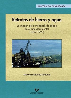 RETRATOS DE HIERRO Y AGUA. LA IMAGEN DE LA METRÓPOLI DE BILBAO EN EL CINE DOCUMENTAL (1897-1997) | 9788490824528 | ELEZCANO ROQUEÑI, ANDONI