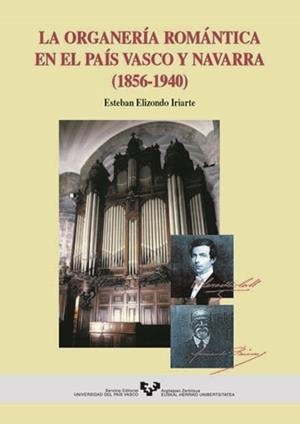 ORGANERÍA ROMÁNTICA EN EL PAÍS VASCO Y NAVARRA (1856-1940), LA | 9788483734896 | ELIZONDO IRIARTE, ESTEBAN