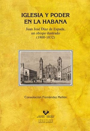 IGLESIA Y PODER EN LA HABANA. JUAN JOSÉ DÍAZ DE ESPADA, UN OBISPO ILUSTRADO (1800-1832) | 9788490820575 | FERNÁNDEZ MELLÉN, CONSOLACIÓN
