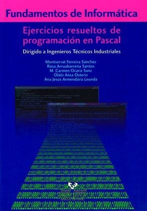 FUNDAMENTOS DE INFORMÁTICA. EJERCICIOS RESUELTOS DE PROGRAMACIÓN EN PASCAL | 9788498601022 | FERREIRA SÁNCHEZ, MONTSERRAT / ARRUABARRENA SANTOS, ROSA / OCARIZ SANZ, Mª CARMEN / ANSA OSTERIZ, OL