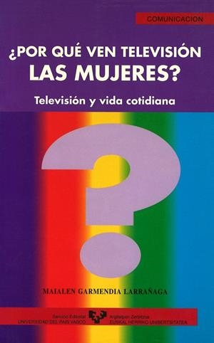 ¿POR QUÉ VEN TELEVISIÓN LAS MUJERES? TELEVISIÓN Y VIDA COTIDIANA | 9788483730201 | GARMENDIA LARRAÑAGA, MAIALEN